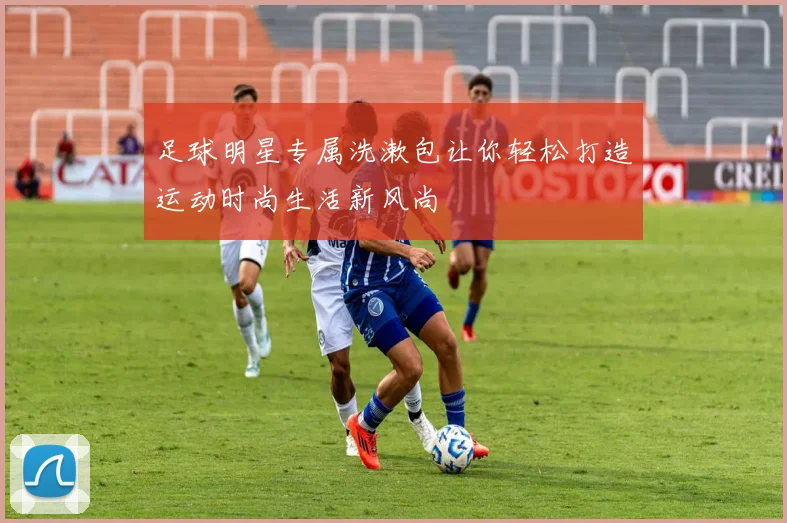 足球明星专属洗漱包让你轻松打造运动时尚生活新风尚