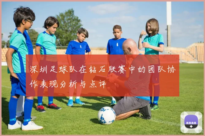 深圳足球队在钻石联赛中的团队协作表现分析与点评