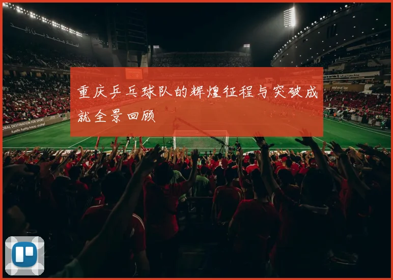 重庆乒乓球队的辉煌征程与突破成就全景回顾