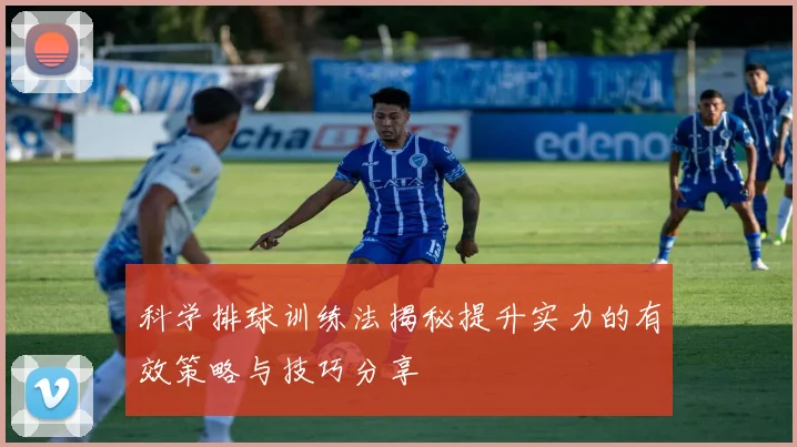 科学排球训练法揭秘提升实力的有效策略与技巧分享